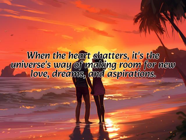 when the heart shatters, it's the universe's way of making room for new love, dreams, and aspirations. preview