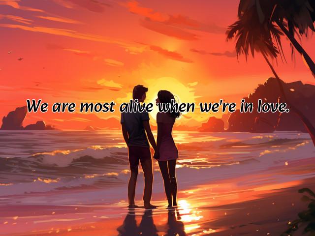 we are most alive when we're in love. preview