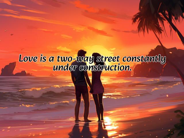 love is a two-way street constantly under construction. preview