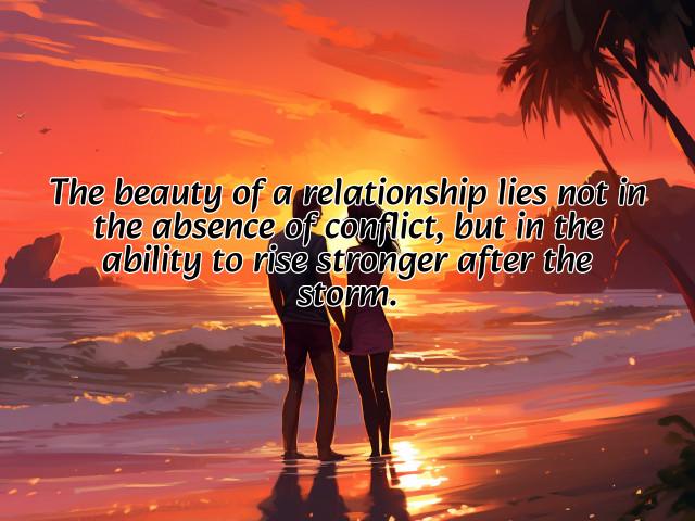 the beauty of a relationship lies not in the absence of conflict, but in the ability to rise stronger after the storm. preview