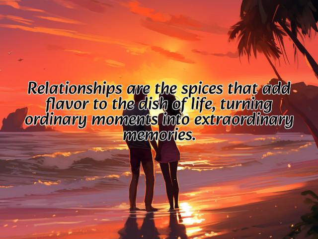 relationships are the spices that add flavor to the dish of life, turning ordinary moments into extraordinary memories. preview