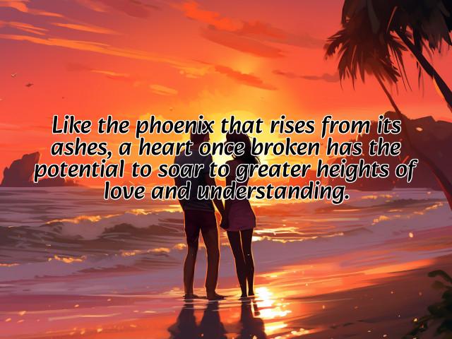 like the phoenix that rises from its ashes, a heart once broken has the potential to soar to greater heights of love and understanding. preview