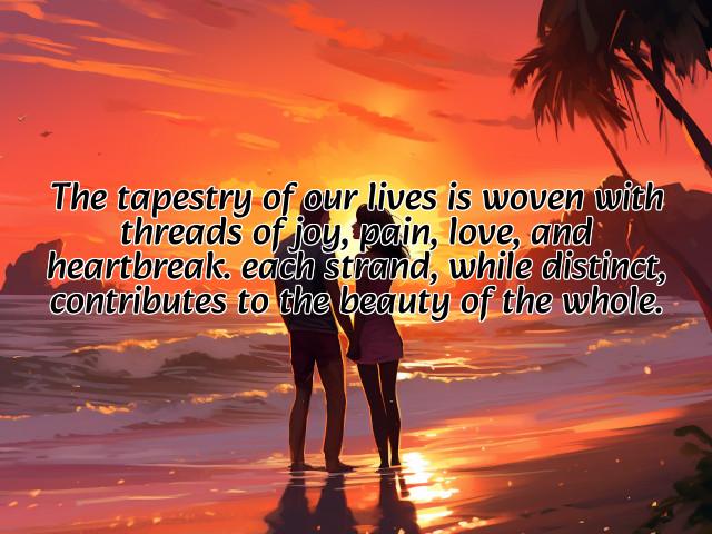 the tapestry of our lives is woven with threads of joy, pain, love, and heartbreak. each strand, while distinct, contributes to the beauty of the whole. preview